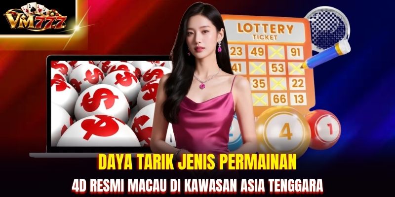 Daya tarik jenis permainan 4D resmi macau di kawasan Asia Tenggara