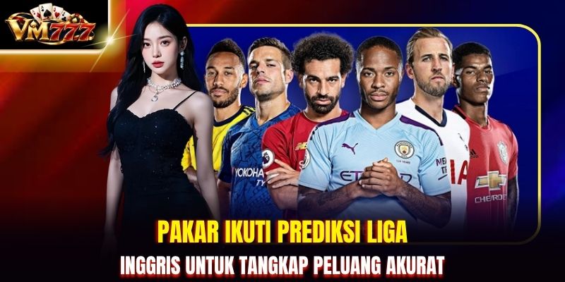 Pakar ikuti prediksi Liga Inggris untuk tangkap peluang akurat