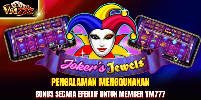 Pengalaman Menggunakan Bonus Secara Efektif untuk Member VM777