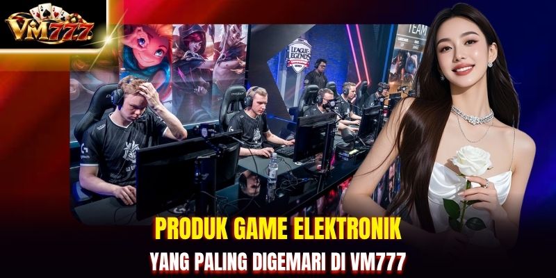 Produk game elektronik yang paling digemari di VM777